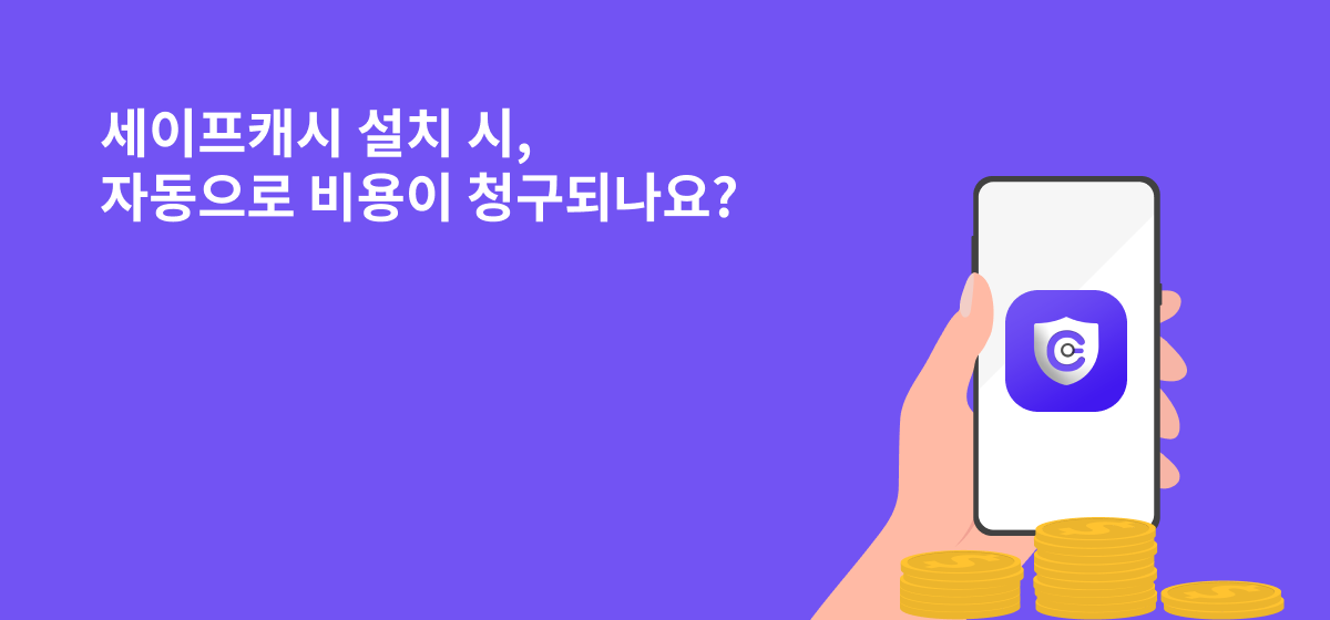 세이프캐시 설치 시, 자동으로 비용이 청구되나요